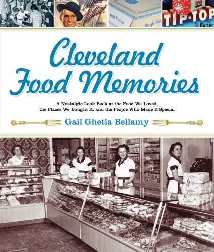 Cleveland Food Memories: A Nostalgic Look Back at the Food We Loved, the Places We Bought It, and the People Who Made It Special