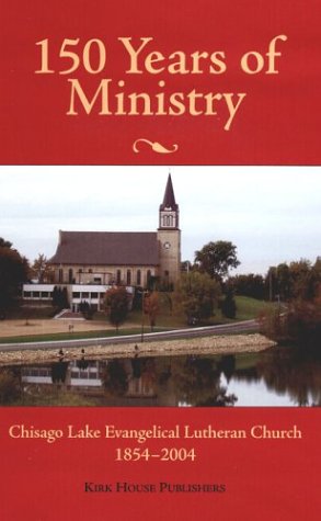 150 Years of Ministry: Chisago Lake Evangelical Lutheran Church, 1854-2004