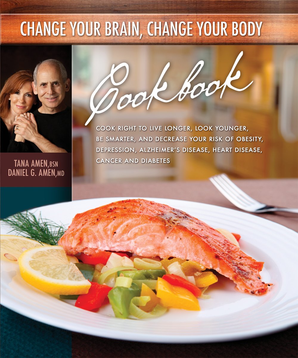Change Your Brain, Change Your Body Cookbook: Eat Right to Live Longer, Look Younger, Be Thinner, and Decrease Your Risk of Obesity, Depression, ... Disease, Heart Disease, Cancer, and Diabetes