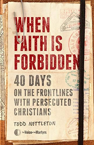 When Faith Is Forbidden 40 Days on the Frontlines with Persecuted Christians