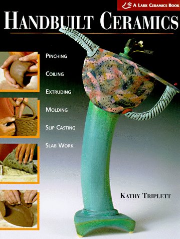 Handbuilt Ceramics: Pinching, Coiling, Extruding, Molding, Slip Casting, Slab Work