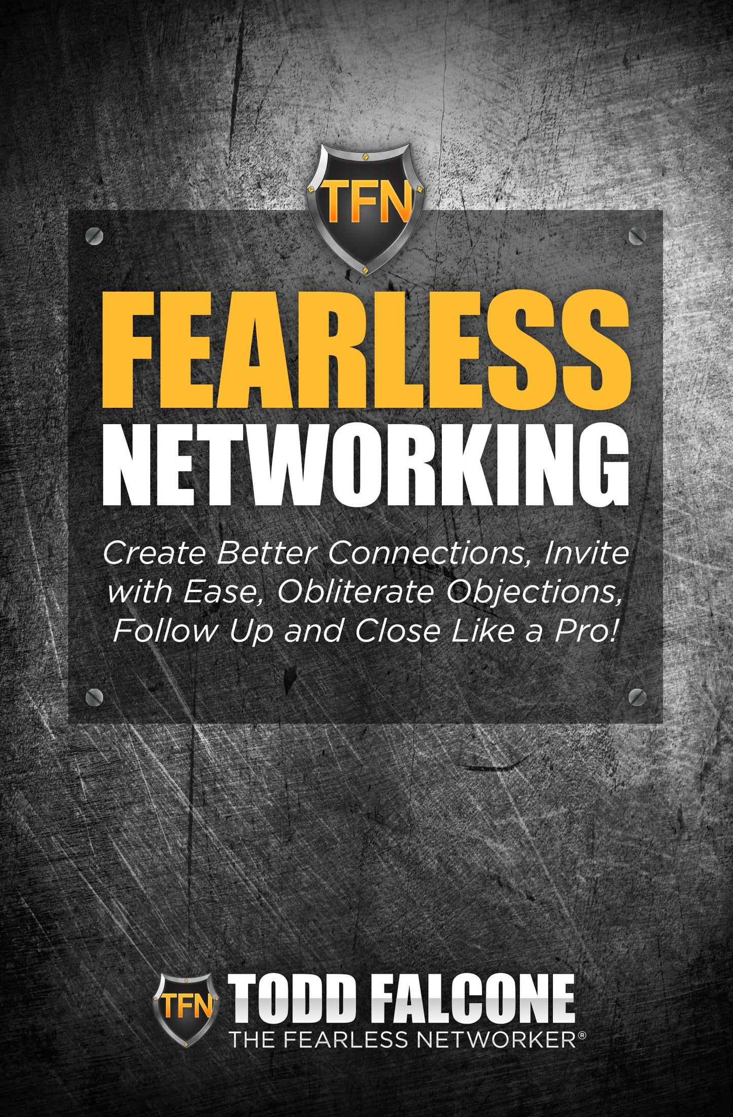 Fearless Networking - Create Better Connections, Invite with Ease, Obliterate Objections, Follow Up and Close Like a Pro!