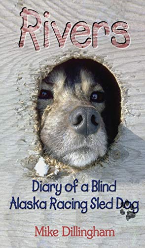 Rivers: Diary of a Blind Alaska Racing Sled Dog: Diary of a Blind Alaska Racing Sled Dog
