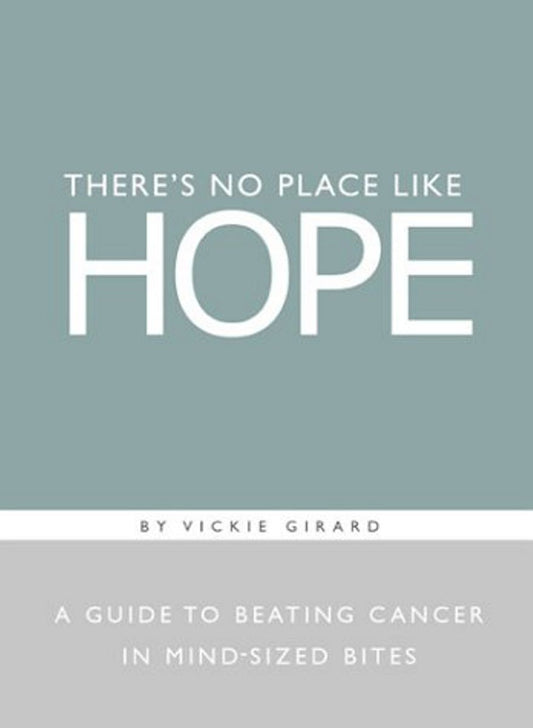 There's No Place Like Hope: A Guide to Beating Cancer in Mind-Sized Bites