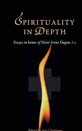 Spirituality in Depth: Essays in Honor of Sister Irene Dugan, R.C