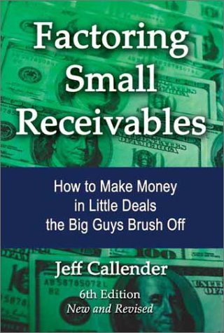 Factoring Small Receivables: How To Make Money In Little Deals The Big Guys Brush Off