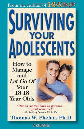 Surviving Your Adolescents: How to Manage and Let Go of Your 13 18 Year Olds