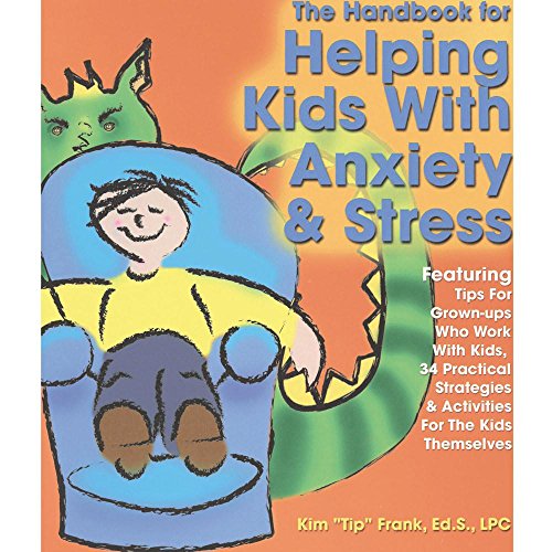 The Handbook for Helping Kids with Anxiety and Stress: Featuring Tips for Grown-Ups Who Work with Kids, 34 Practical Strategies & Activities Fro the Kids Themselves - 8265