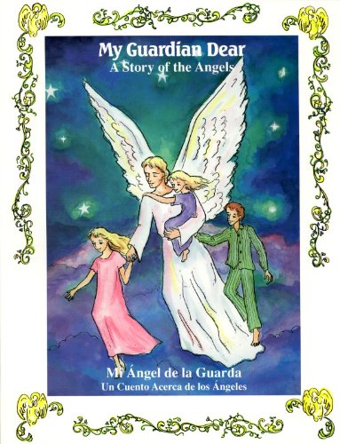 My Guardian Dear (Mi Angel de la Guarda) : A Story of the Angels (Un Cuento Acerca de los Angeles)
