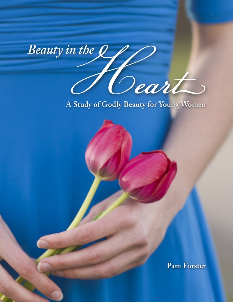 Beauty in the Heart: A Study of Godly Beauty for Young Women