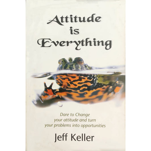 Attitude Is Everything: Change Your Attitude...and You Change Your Life!