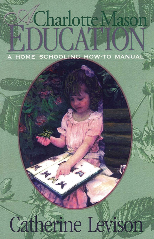 A Charlotte Mason Education: A Home Schooling How-To Manual - 5160