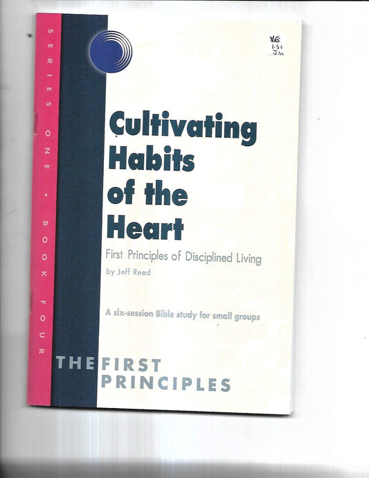 Cultivating Habits of the Heart: First Principles of Disciplined Living (The First Principles, One)