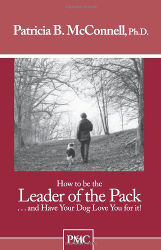 How to Be the Leader of the Pack... And Have Your Dog Love You for It!