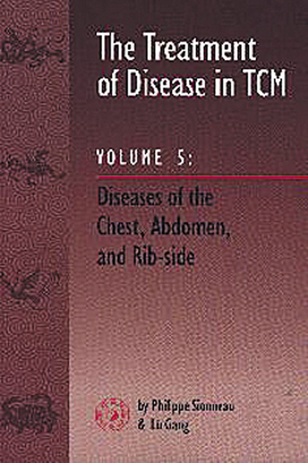The Treatment of Disease in TCM, Vol. 5: Diseases of the Chest, Abdomen & Rib-side - 8796