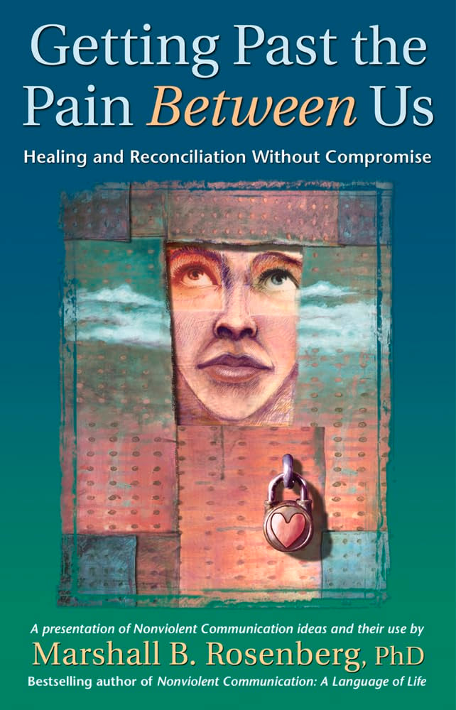 Getting Past the Pain Between Us: Healing and Reconciliation Without Compromise (Nonviolent Communication Guides) - 1509