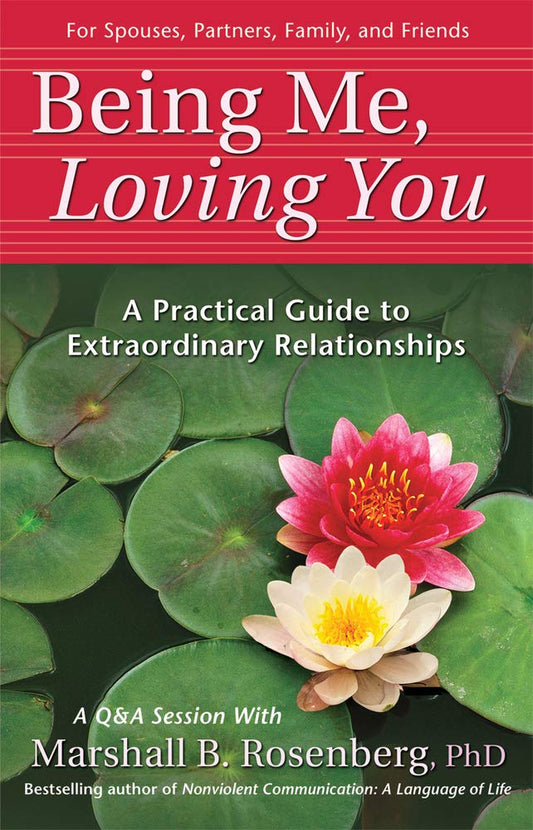 Being Me, Loving You: A Practical Guide to Extraordinary Relationships (Nonviolent Communication Guides) - 6454