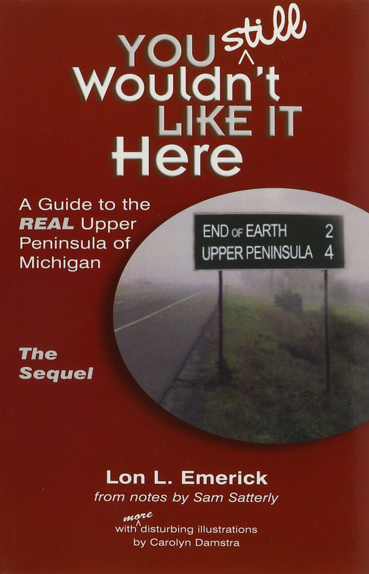 You Still Wouldn't Like It Here: A Guide to the Real Upper Peninsula of Michigan, The Sequel - 2170