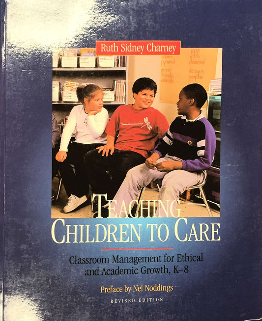 Teaching Children to Care: Classroom Management for Ethical and Academic Growth, K-8, Revised Edition - 6727
