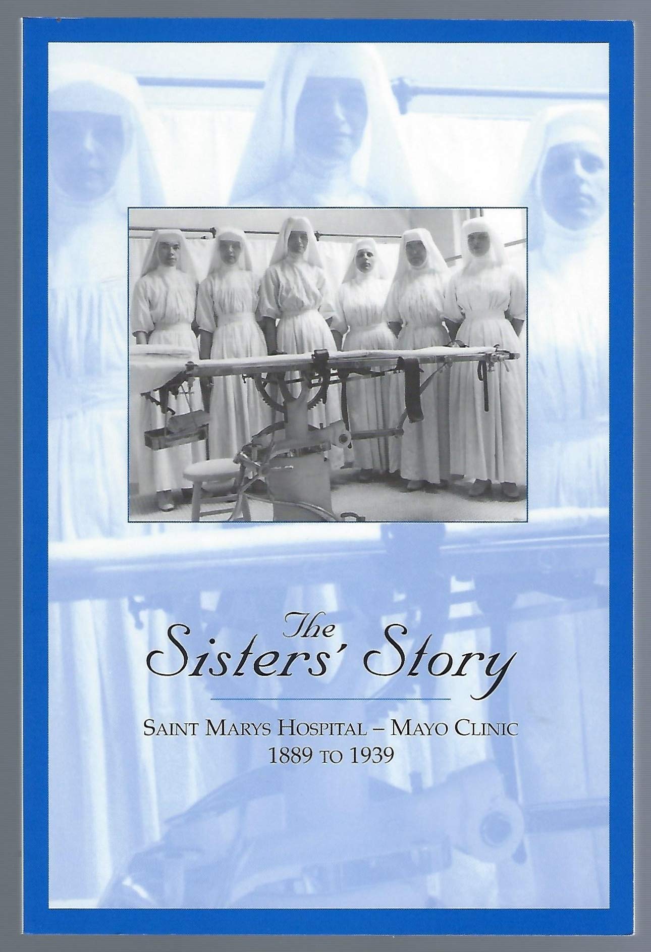 The Sister's Story: Saint Marys Hospital--Mayo Clinic 1889 to 1939