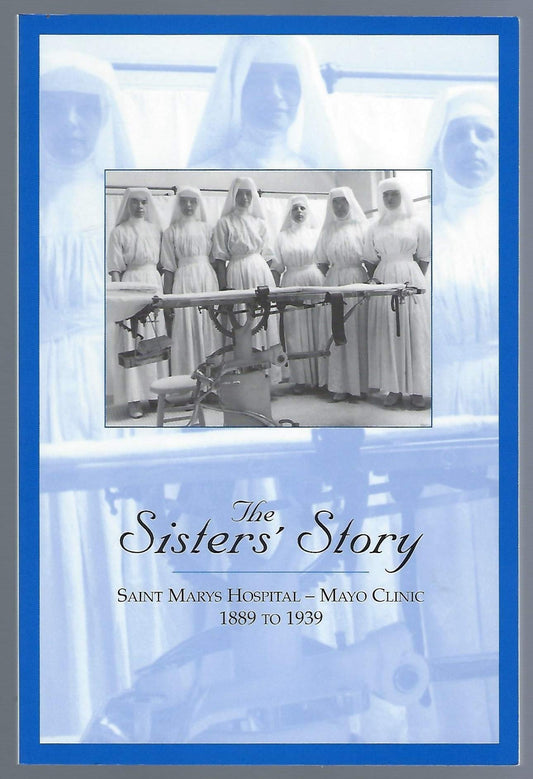 The Sister's Story: Saint Marys Hospital--Mayo Clinic 1889 to 1939