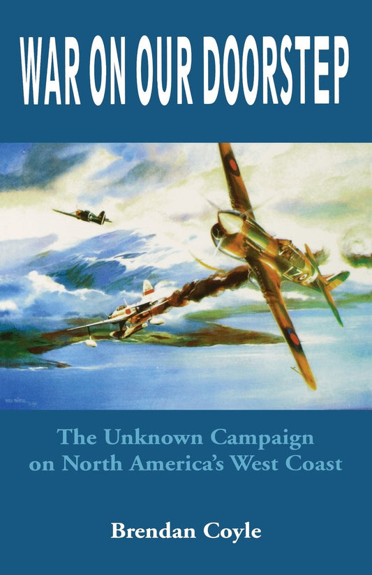 War on Our Doorstep: The Unknown Campaign on North America's West Coast