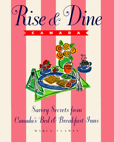 Rise & Dine Canada : Savory Secrets from Canada's Bed & Breakfast Inns