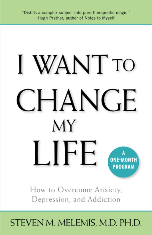 I Want to Change My Life: How to Overcome Anxiety, Depression and Addiction - 9484