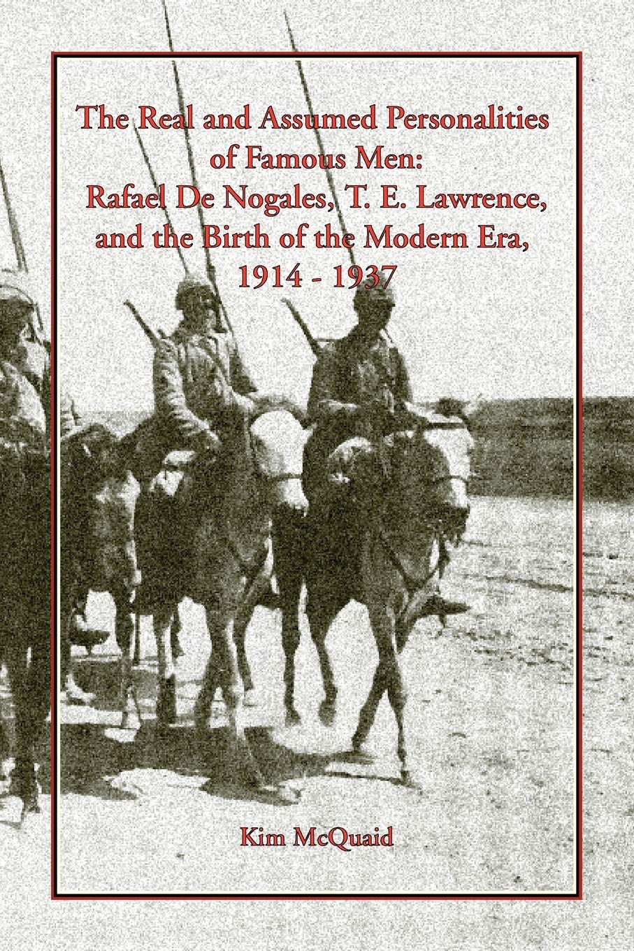 The Real and Assumed Personalities of Famous Men: Rafael De Nogales, T. E. Lawrence, and the Birth of the Modern Era, 1914-1937