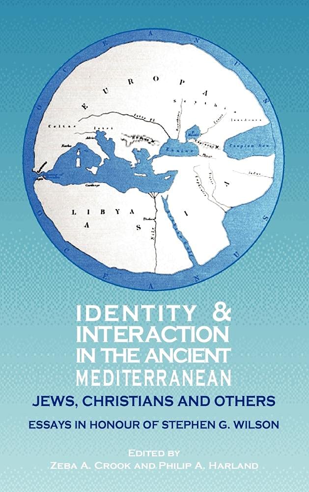 Identity and Interaction in the Ancient Mediterranean: Jews, Christians and Others. Essays in Honour of Stephen G. Wilson (New Testament Monographs)