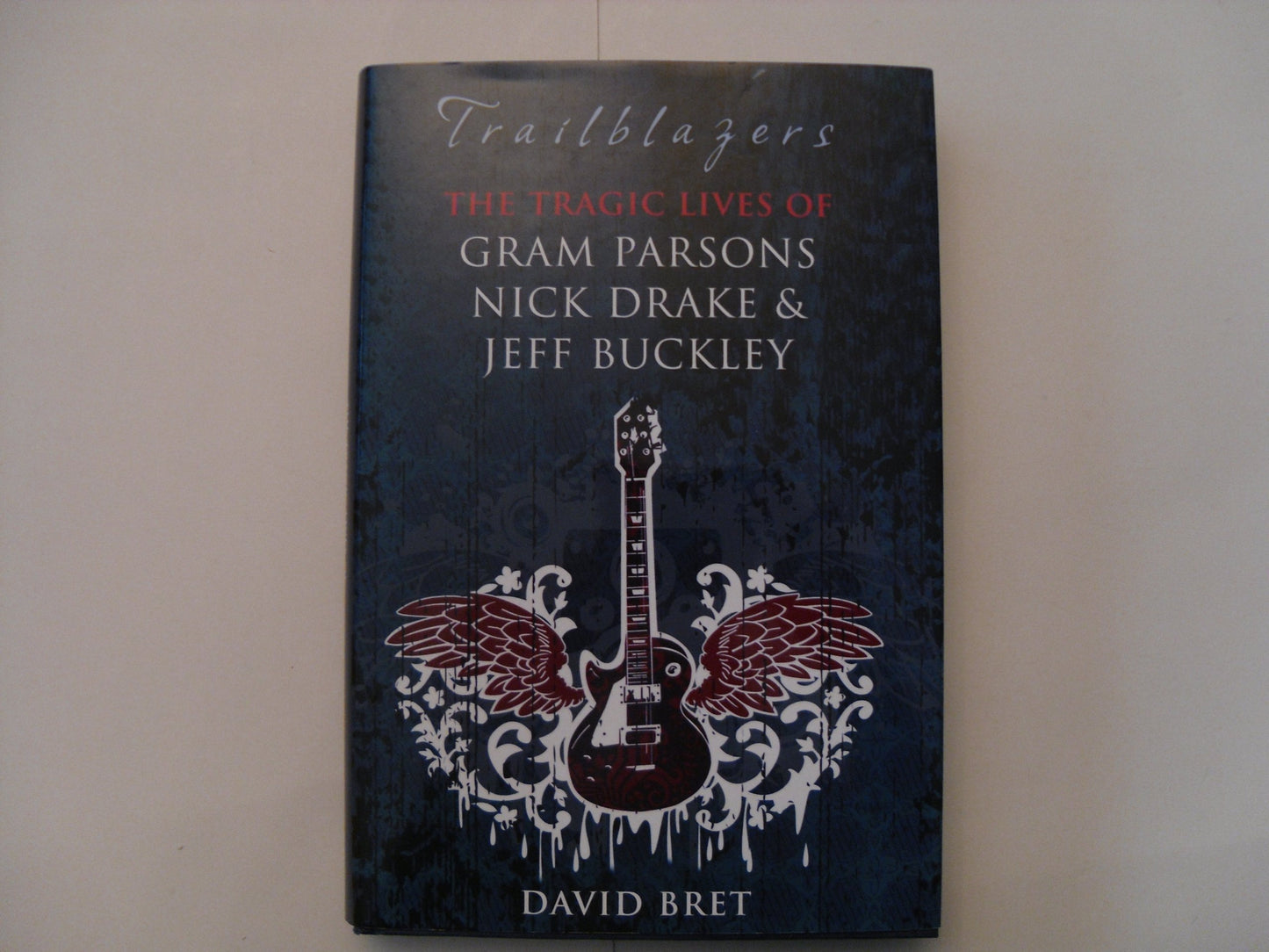 Trailblazers: The Tragic Lives of Gram Parsons, Nick Drake & Jeff Buckley by Bret, David (2009) Hardcover