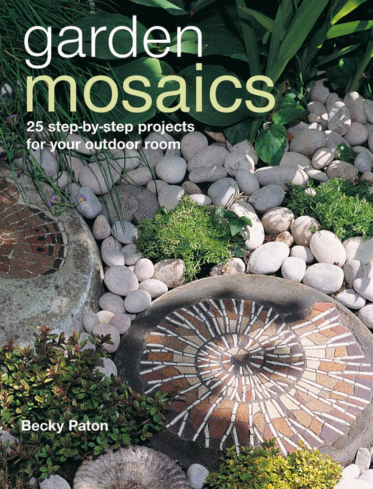 Garden Mosaics: 25 step-by-step projects for your outdoor room