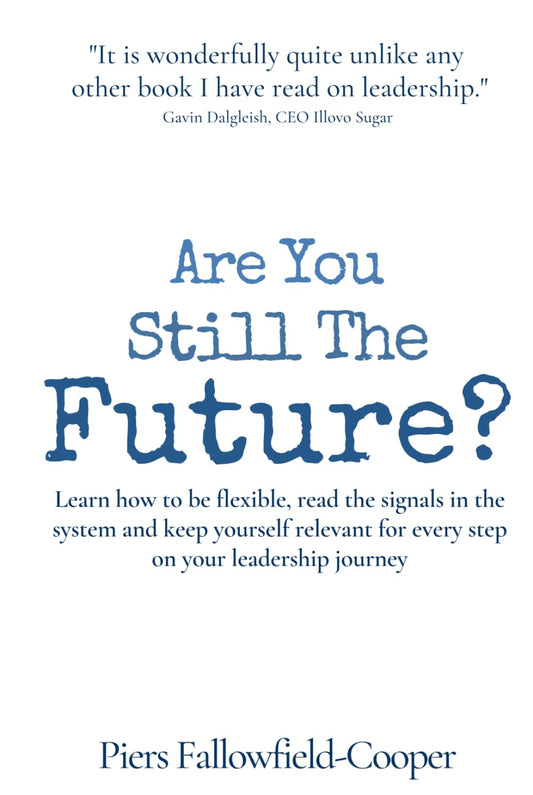 Are You Still The Future?: Learn how to be flexible, read the signals in the system and keep yourself relevant for every step on your leadership journey