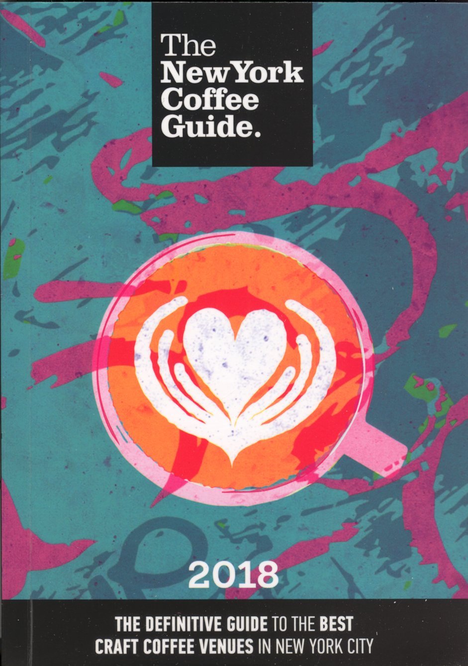 The New York Coffee Guide 2018: The Definitive Guide to the Best Craft Coffee Venues in New York City
