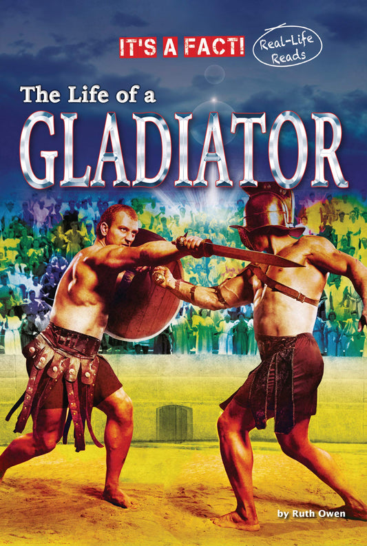 The Life of a Gladiator (It's a Fact: Real Life Reads)