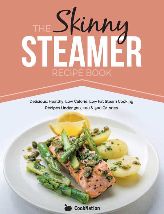 The Skinny Steamer Recipe Book: Delicious Healthy, Low Calorie, Low Fat Steam Cooking Recipes Under 300, 400 & 500 Calories - 4744