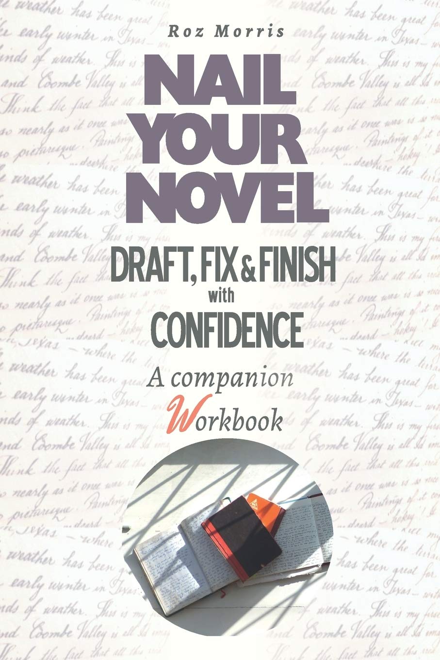 Nail Your Novel: Draft, Fix & Finish With Confidence. A companion workbook - 6898