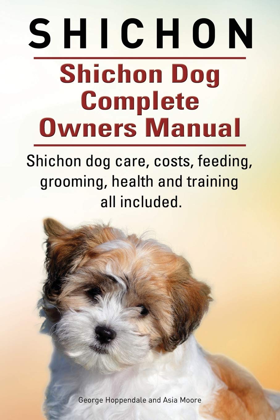 Shichon. Shichon Dog Complete Owners Manual. Shichon dog care, costs, feeding, grooming, health and training all included. - 460
