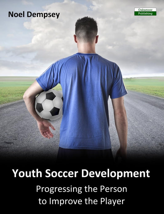 Youth Soccer Development: Progressing the Person to Improve the Player (Soccer Coaching) - 6400