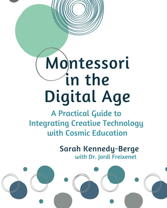 Montessori in the Digital Age: A Practical Guide to Integrating Creative Technology with Cosmic Education - 1343