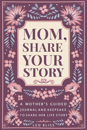 Mom, Share Your Story: A Mother's Guided Journal and Keepsake to Share Her Life Story - 2222