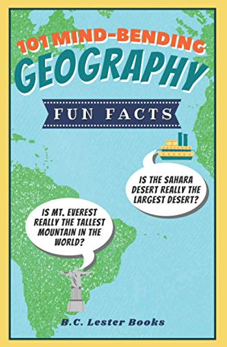 101 Mind-Bending Geography Fun Facts: Is The Sahara Desert Really The Largest Desert? Is Mt Everest Really The Tallest Mountain In The World? (Kids Geography Books) - 4906