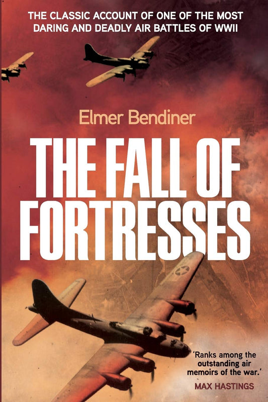 The Fall of Fortresses: The Classic Account of One of the Most Daring and Deadly Air Battles of WWII
