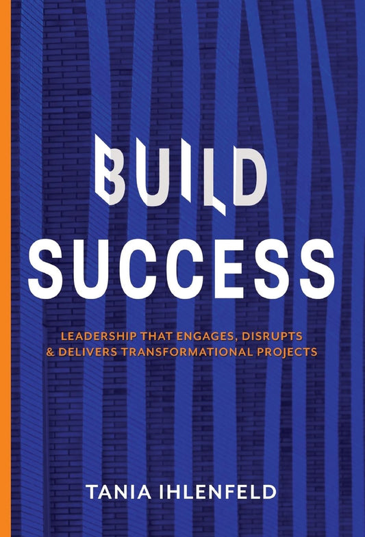 Build Success: Leadership that engages, disrupts & delivers transformational projects