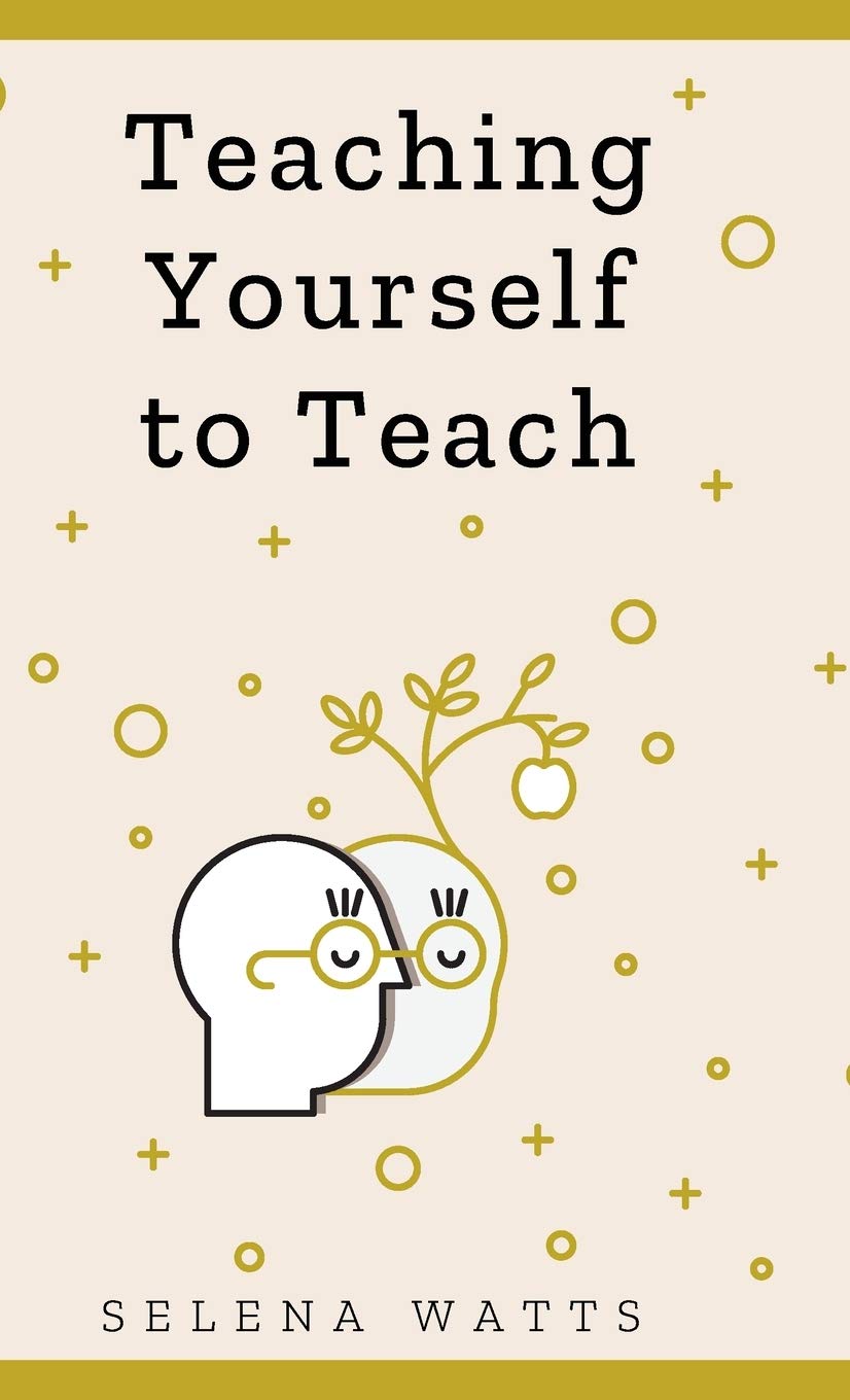Teaching Yourself to Teach: A Comprehensive guide to the fundamental and Practical Information You Need to Succeed as a Teacher Today. (Teaching Today)