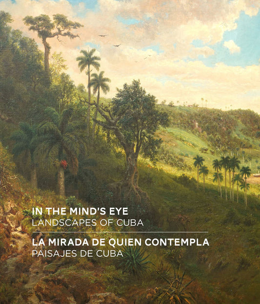 In the Mind's Eye / La mirada de quien contempla: Landscapes of Cuba / paisajes de Cuba (English/Spanish Bilingual Edition)