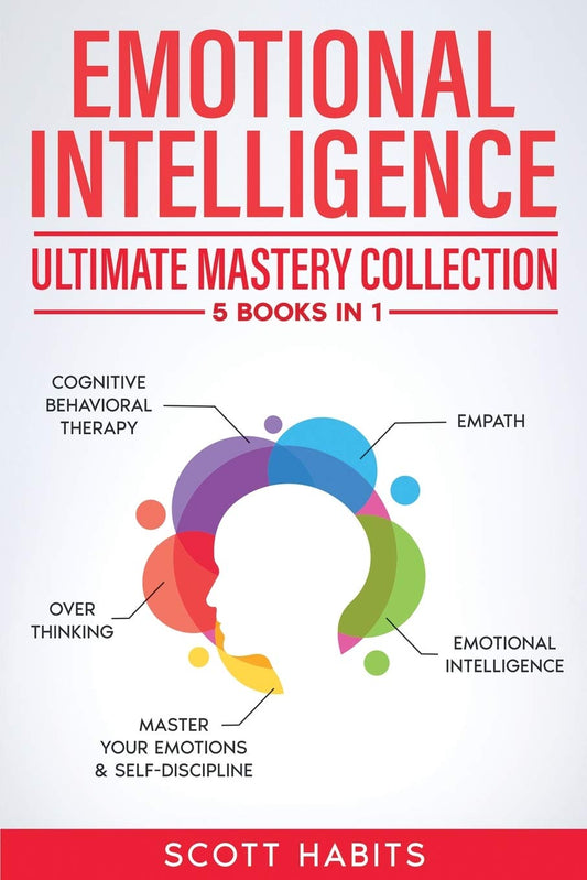 Emotional Intelligence: Ultimate Mastery Collection: 5 BOOKS IN 1 - Cognitive Behavioral Therapy - Empath - Emotional Intelligence - Overthinking - Master Your Emotions & Self-Discipline - 1215