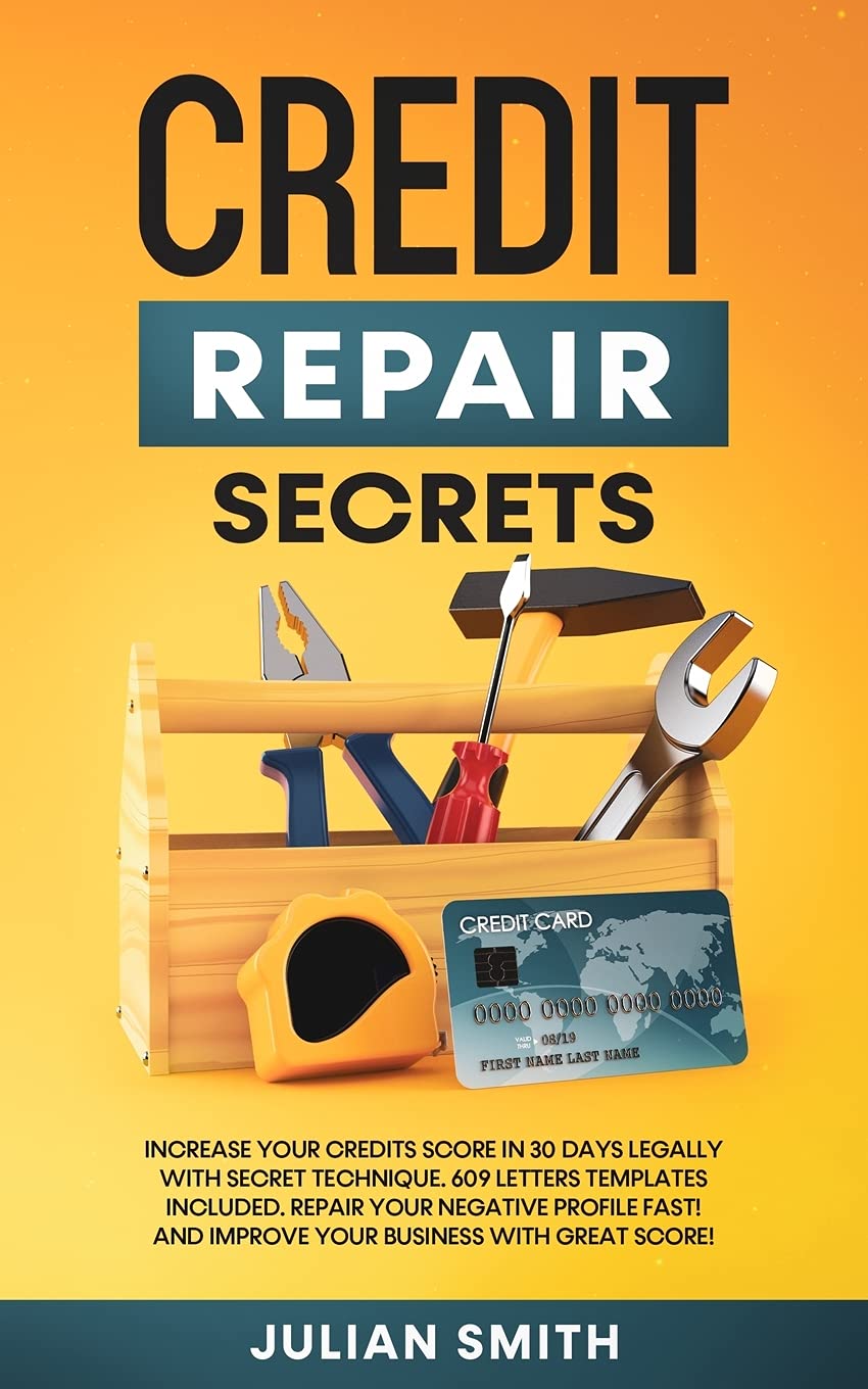 Credit Repair Secrets: Increase Your Credits Score in 30 Days Legally with Secret Technique. 609 Letters Templates Included. Repair Your Negative ... And Improve Your Business with Great Score!