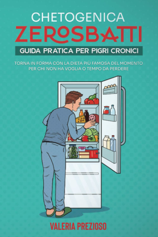 Chetogenica Zero Sbatti: Guida pratica per pigri cronici. Torna in forma con la dieta più famosa del momento per chi non ha voglia o tempo da perdere ... - Chetogenica ZERO SBATTI) (Italian Edition)