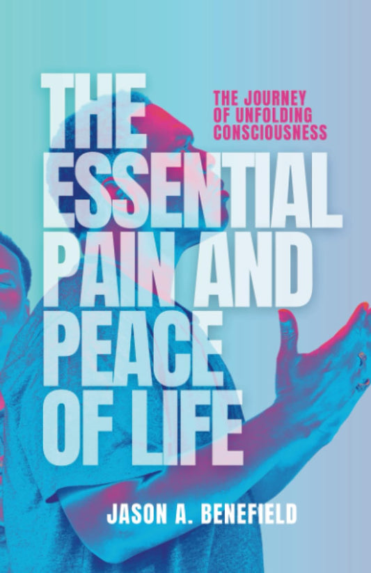 The Essential Pain and Peace of Life: The Journey of Unfolding Consciousness - 9039